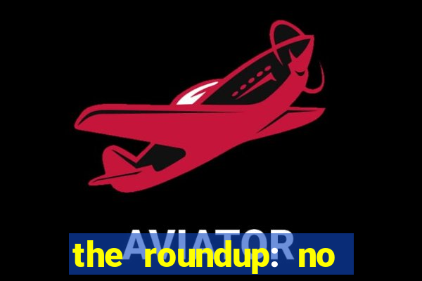 the roundup: no way out dublado download